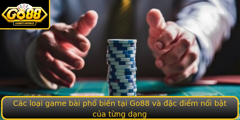 Các loại game bài phổ biến tại Go88 và đặc điểm nổi bật của từng dạng Các loại game bài phổ biến tại Go88 và đặc điểm nổi bật của từng dạng