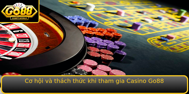 Cơ hội và thách thức khi tham gia Casino Go88 Cơ hội và thách thức khi tham gia Casino Go88