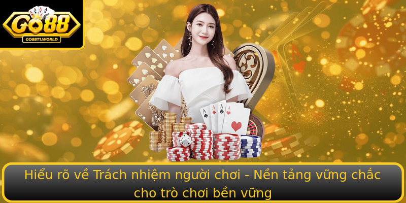 Hiểu rõ về Trách nhiệm người chơi - Nền tảng vững chắc cho trò chơi bền vững
