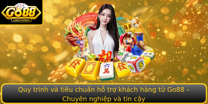 Quy trình và tiêu chuẩn hỗ trợ khách hàng từ Go88 – Chuyên nghiệp và tin cậy Quy trình và tiêu chuẩn hỗ trợ khách hàng từ Go88 – Chuyên nghiệp và tin cậy